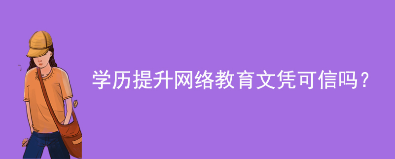 學歷提升網(wǎng)絡(luò)教育文憑可信嗎？