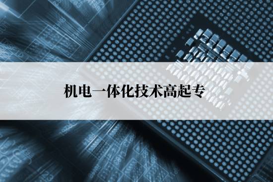 機電一體化技術高起?？荚囀裁纯颇?？