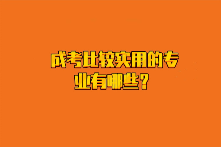 成考比較實用的專業(yè)有哪些？