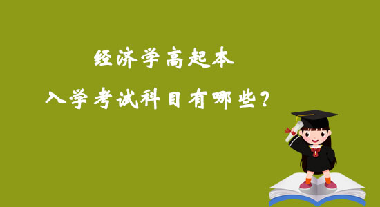 經(jīng)濟(jì)學(xué)高起本入學(xué)考試科目有哪些？