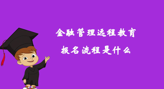 金融管理遠(yuǎn)程教育報(bào)名流程是什么？