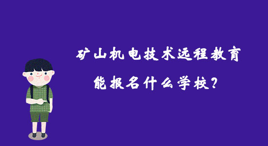 礦山機(jī)電技術(shù)遠(yuǎn)程教育能報名什么學(xué)校？