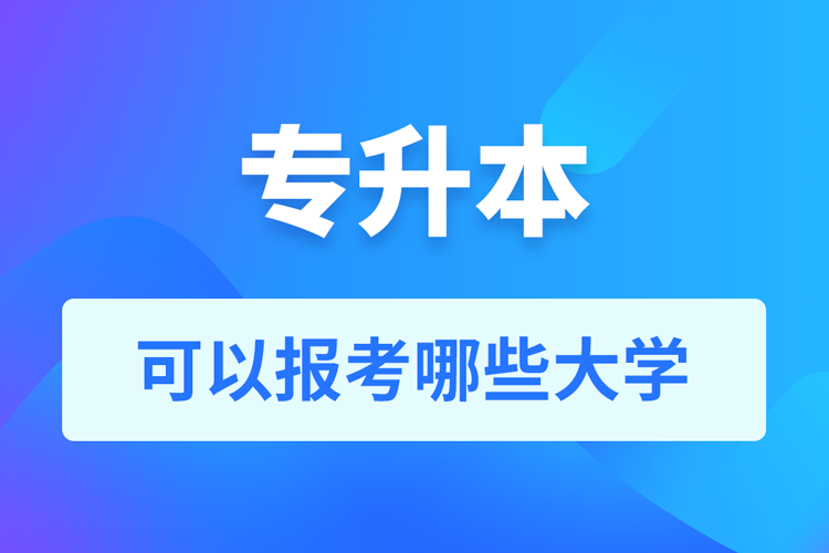 專升本可以報考哪些大學(xué)？