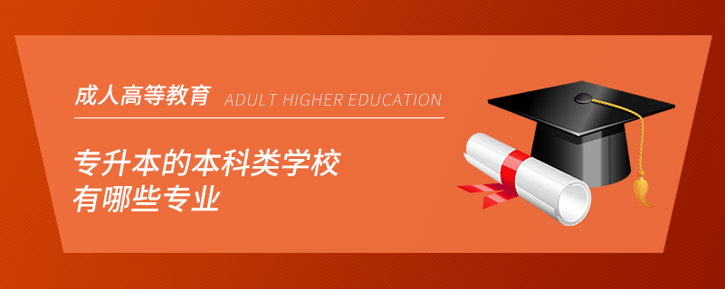 專(zhuān)升本的本科類(lèi)學(xué)校有哪些專(zhuān)業(yè)