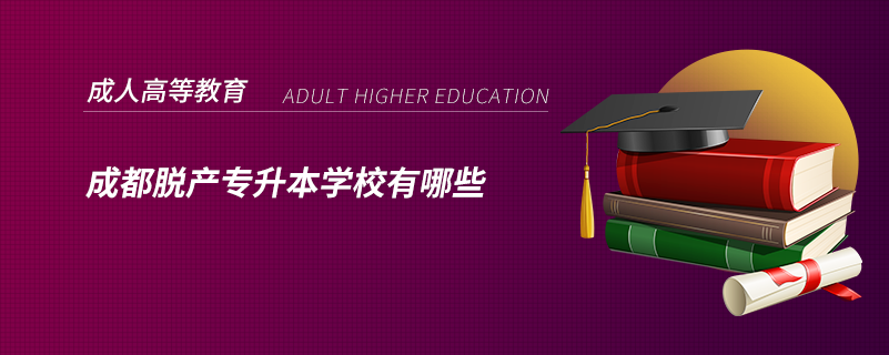 成都脫產(chǎn)專(zhuān)升本學(xué)校有哪些