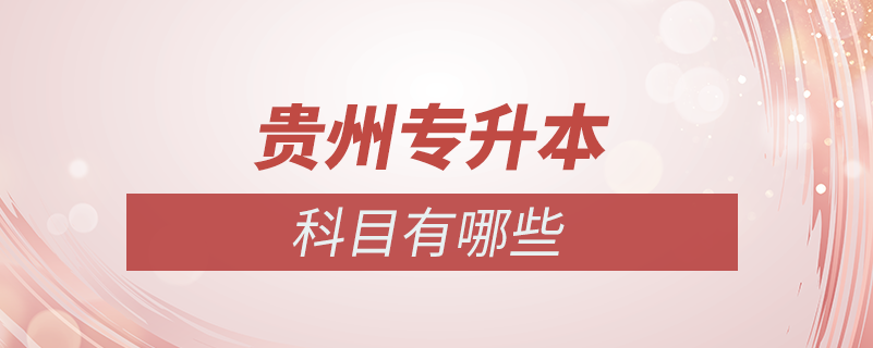 貴州專(zhuān)升本科目有哪些