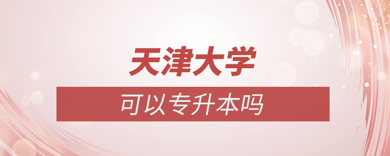 天津大學(xué)可以專(zhuān)升本么?