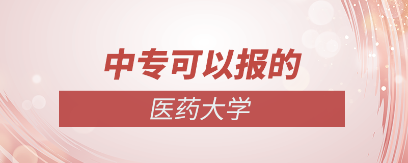 中專可以去的醫(yī)藥大學