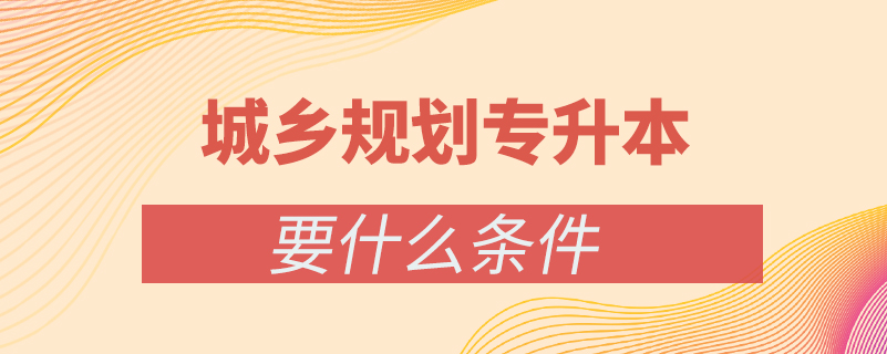 城鄉(xiāng)規(guī)劃?？茖W(xué)歷怎么升本科