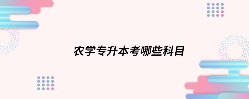 農(nóng)學專升本考哪些科目
