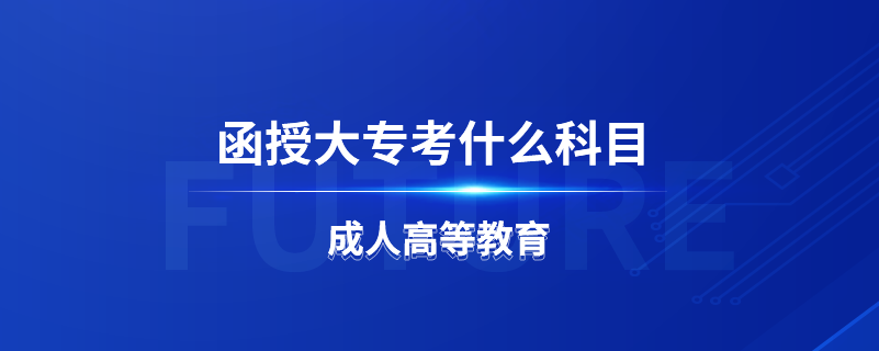 函授大專(zhuān)考什么科目