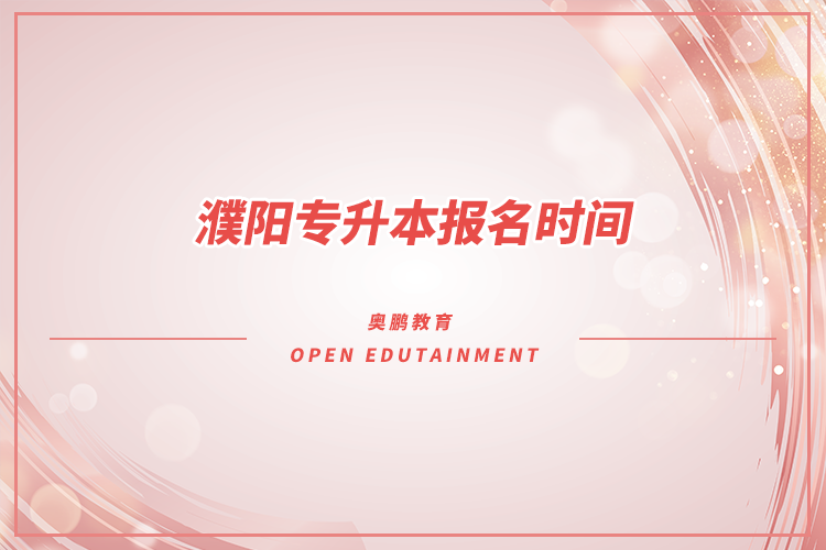 ?濮陽專升本報名時間是什么時候？