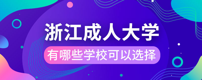 浙江成人大學(xué)有哪些學(xué)?？梢赃x擇