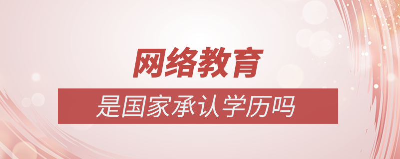 網(wǎng)絡(luò)教育是國家承認學(xué)歷嗎