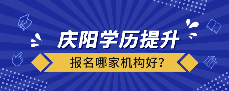 慶陽學(xué)歷提升報(bào)名哪家機(jī)構(gòu)好？