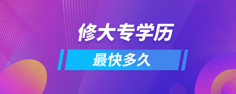 修大專(zhuān)學(xué)歷最快多久
