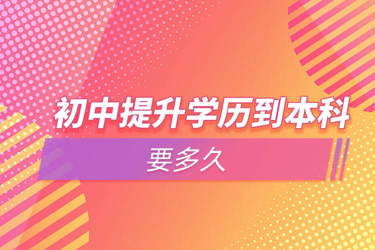 初中提升學(xué)歷到本科要多久