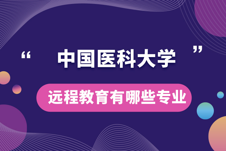 中國醫(yī)科大學(xué)遠程教育有哪些專業(yè)