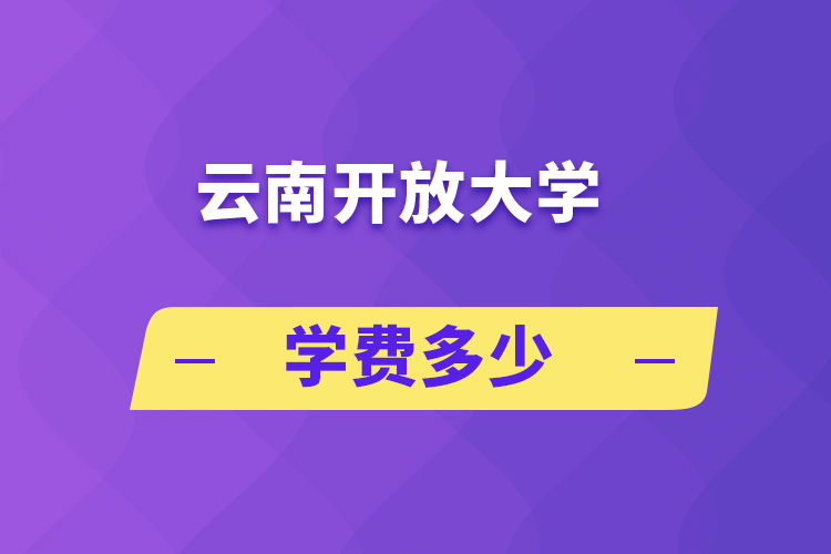 云南開放大學(xué)學(xué)費多少