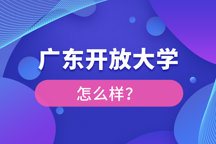 廣東開放大學(xué)怎么樣？