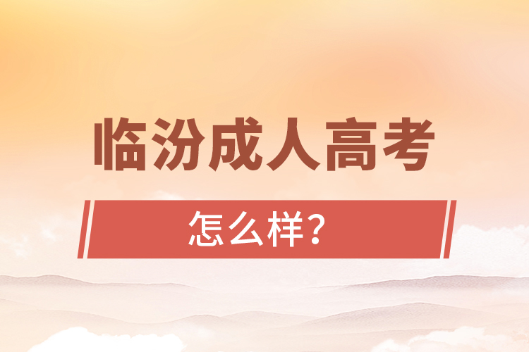 臨汾成人高考怎么樣？