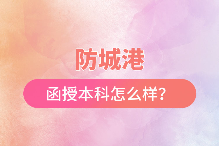 防城港函授本科怎么樣？