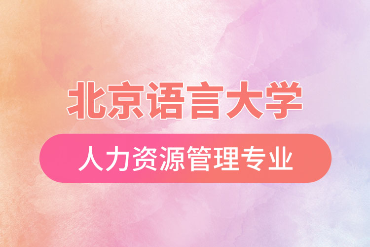 北京語言大學(xué)人力資源管理專業(yè)怎么樣？