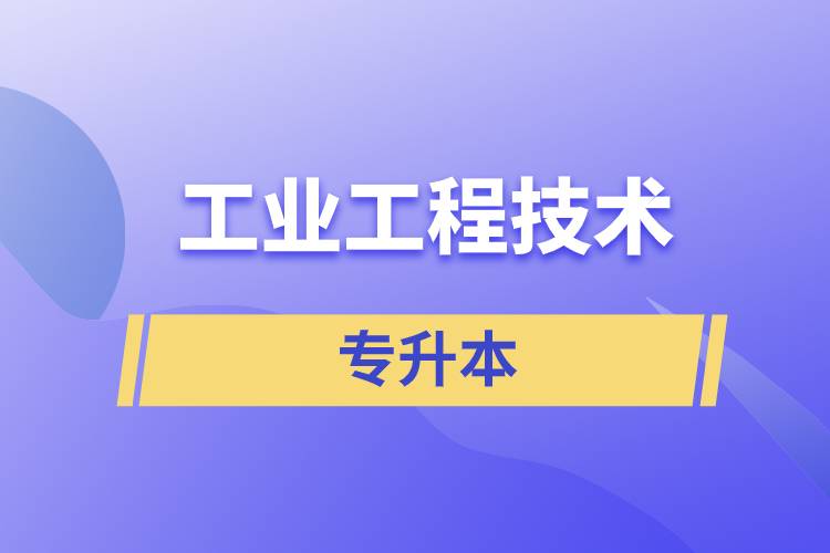 工業(yè)工程技術(shù)專(zhuān)升本含金量怎么樣？