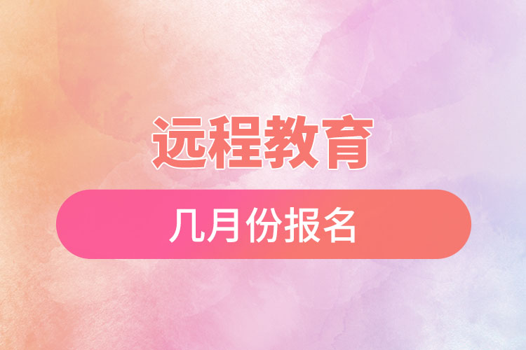 遠(yuǎn)程教育幾月份報(bào)名?
