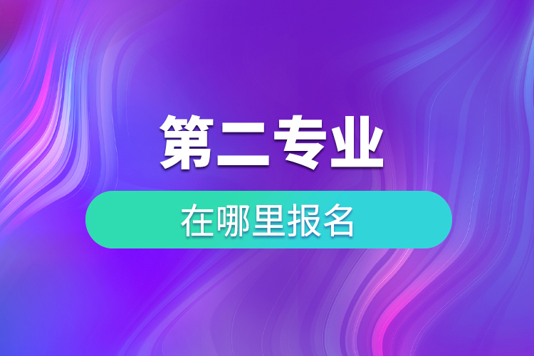 第二專業(yè)在哪里報(bào)名
