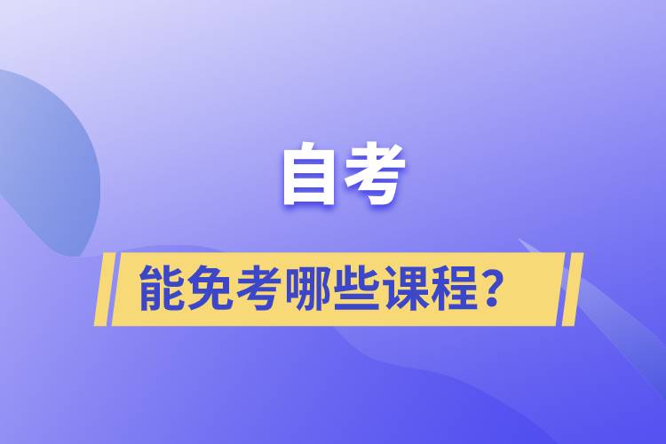 自考能免考哪些課程？