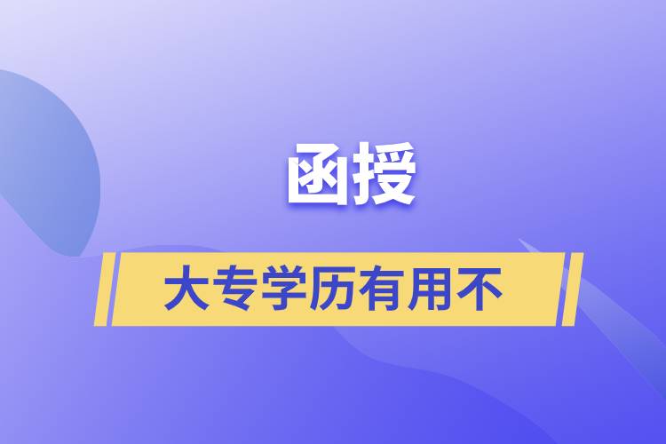 函授的大專(zhuān)學(xué)歷有用不
