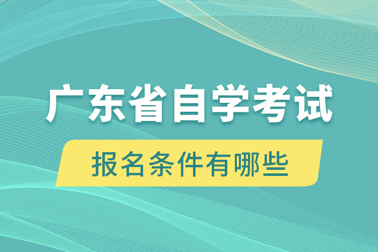 廣東省自學(xué)考試報(bào)名條件有哪些