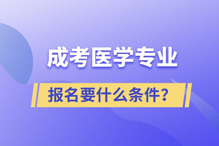 成考醫(yī)學(xué)專業(yè)報(bào)名要什么條件？