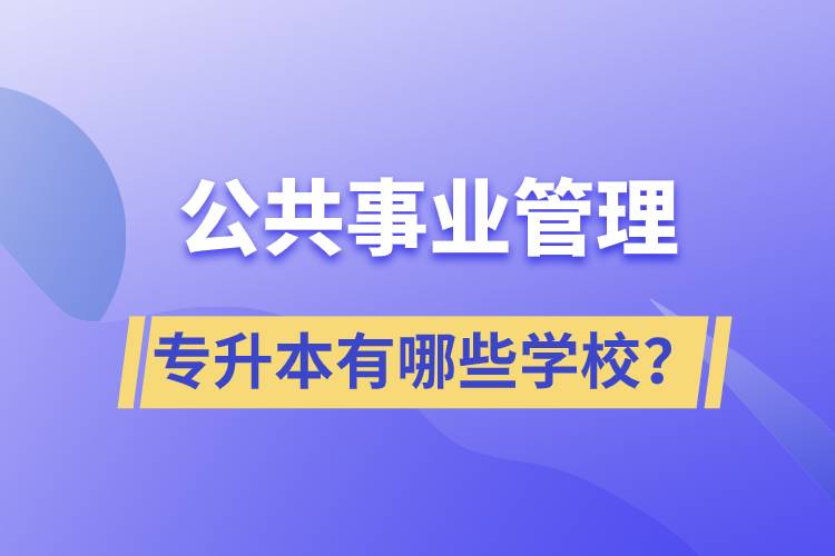 公共事業(yè)管理專(zhuān)升本有哪些學(xué)校？