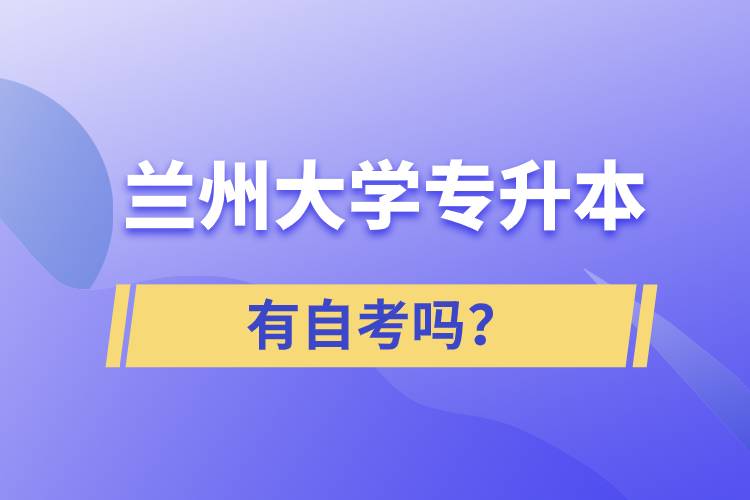 蘭州大學專升本有自考嗎？
