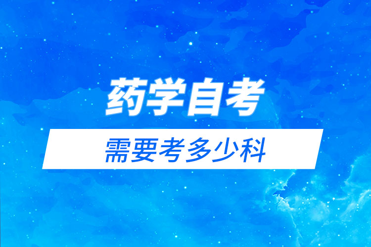 藥學(xué)自考需要考多少科？有哪些科目？