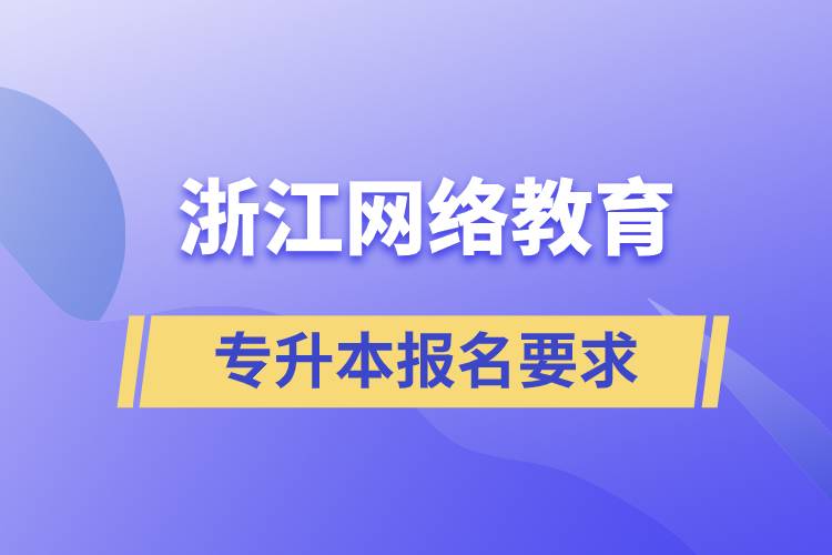 浙江網(wǎng)絡教育專升本報名要求是什么