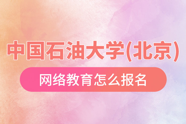 怎么報名中國石油大學(xué)(北京)網(wǎng)絡(luò)教育？