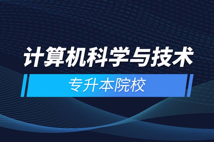 計算機科學與技術(shù)專升本院校