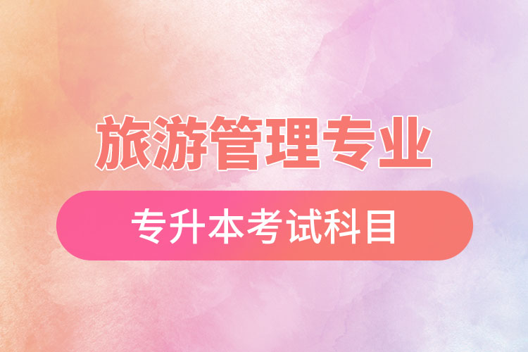 旅游管理專業(yè)專升本考試科目？