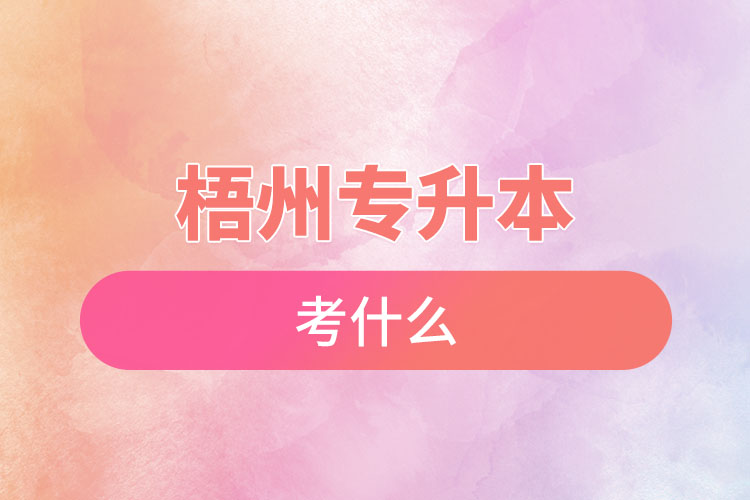 梧州專升本需要考什么？