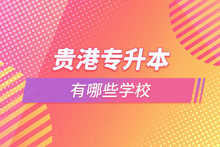 那么貴港專升本有哪些學(xué)校？