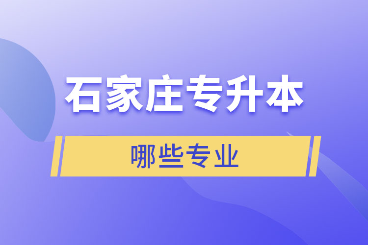 石家莊專升本有哪些專業(yè)可以選擇?