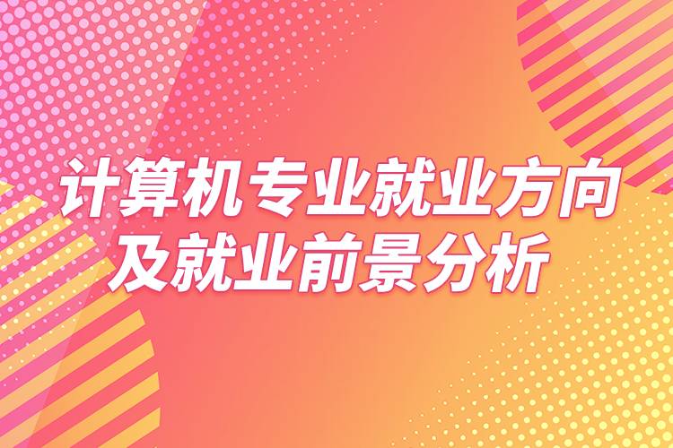 計算機專業(yè)就業(yè)方向及就業(yè)前景分析