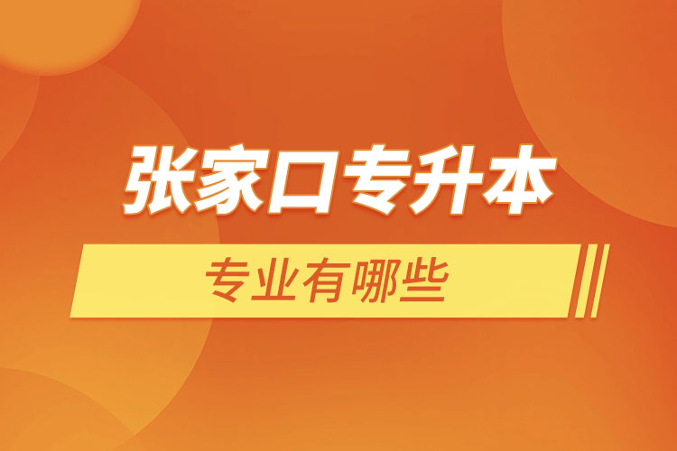 張家口專升本有哪些專業(yè)可以選擇？