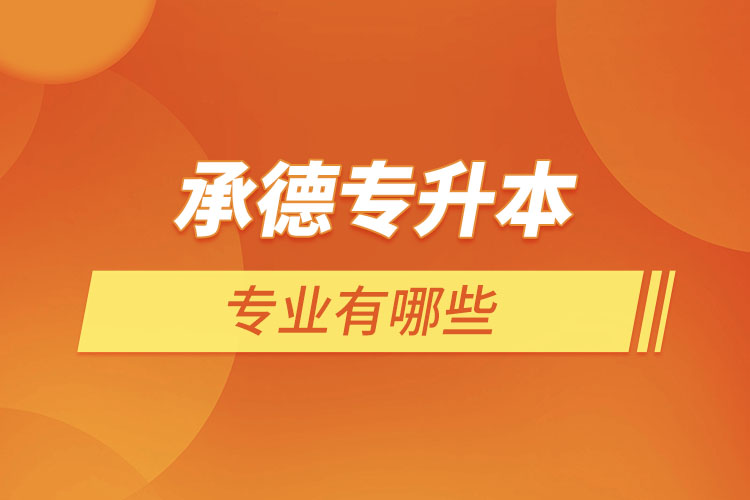 承德專升本有哪些專業(yè)可以選擇？