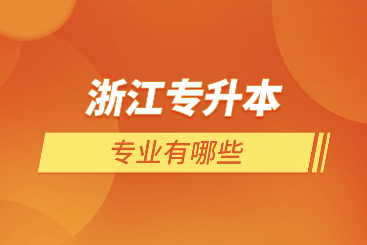 浙江專升本有哪些專業(yè)？