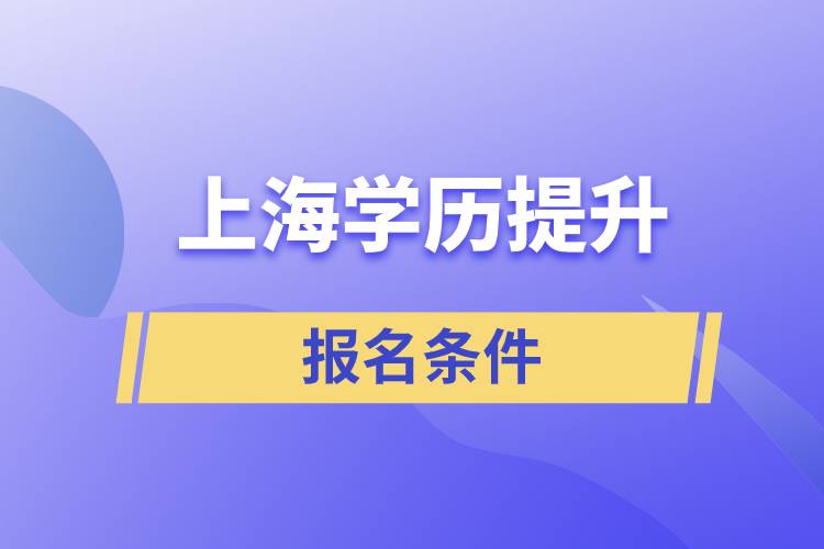 上海學(xué)歷提升報名條件是什么?