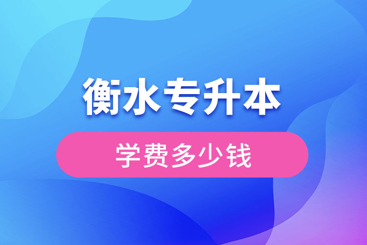 衡水專升本學(xué)費(fèi)大概多少錢一年？